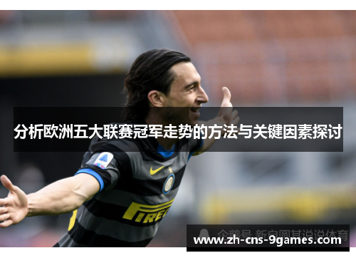 分析欧洲五大联赛冠军走势的方法与关键因素探讨