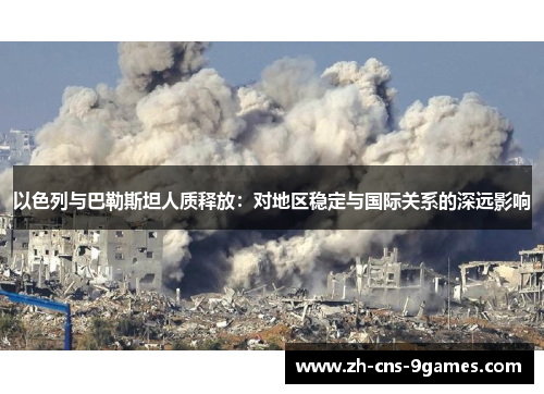 以色列与巴勒斯坦人质释放：对地区稳定与国际关系的深远影响