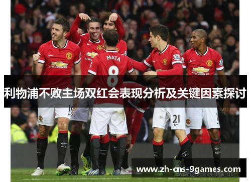 利物浦不败主场双红会表现分析及关键因素探讨