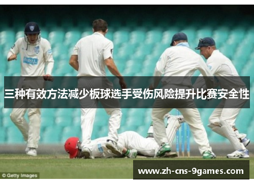 三种有效方法减少板球选手受伤风险提升比赛安全性 三种有效方法减少板球选手受伤风险提升比赛安全性