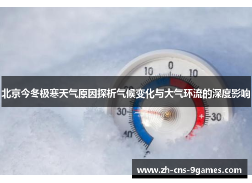 北京今冬极寒天气原因探析气候变化与大气环流的深度影响