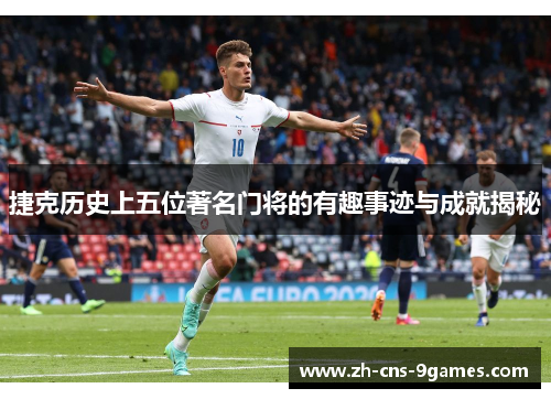 捷克历史上五位著名门将的有趣事迹与成就揭秘