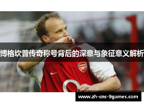 博格坎普传奇称号背后的深意与象征意义解析