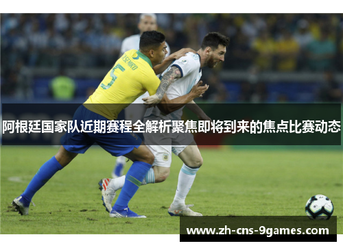 阿根廷国家队近期赛程全解析聚焦即将到来的焦点比赛动态