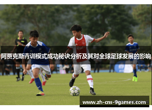 阿贾克斯青训模式成功秘诀分析及其对全球足球发展的影响