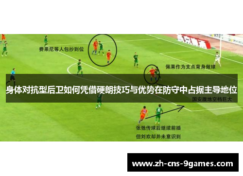 身体对抗型后卫如何凭借硬朗技巧与优势在防守中占据主导地位
