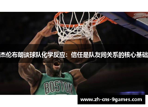 杰伦布朗谈球队化学反应：信任是队友间关系的核心基础